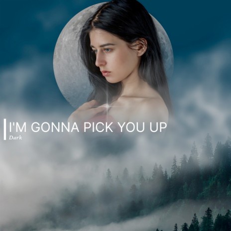 I'M GONNA PICK YOU UP | Boomplay Music