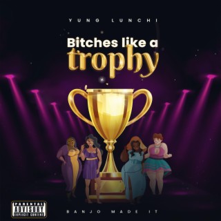 Bitches Like A Trophy
