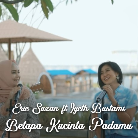 Betapa Kucinta Padamu ft. Iyeth Bustami | Boomplay Music