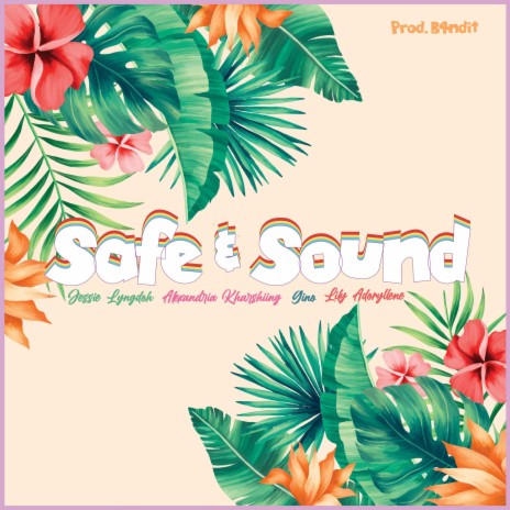 Safe and Sound (feat. Alexandria Kharshiing, Lily Adoryllene & Gino) | Boomplay Music