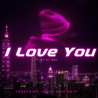 I Love You ft. Jakey Drip Drip lyrics | Boomplay Music