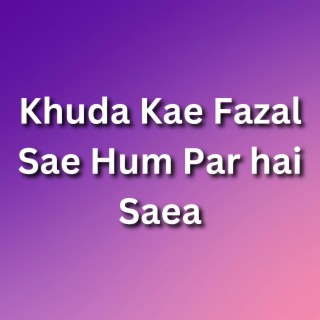 Khuda kae fazal Sae Hum Par hai Saea