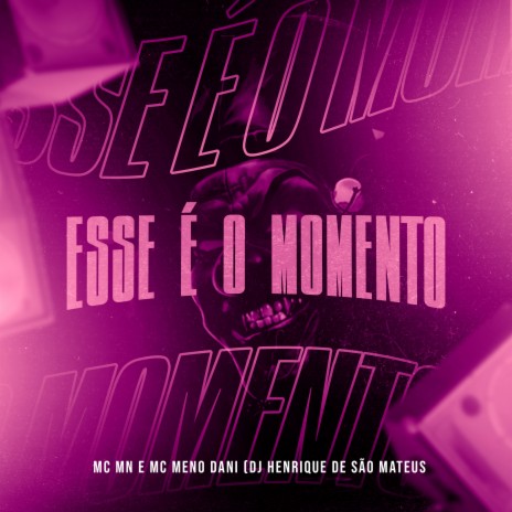 Esse É o Momento ft. MC Meno Dani & DJ Henrique de São Mateus | Boomplay Music