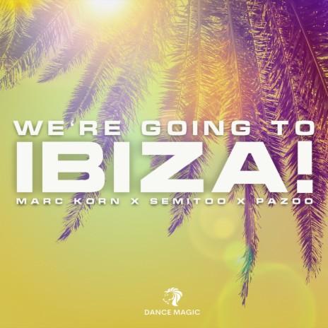 We're Going To Ibiza! ft. Semitoo & Pazoo | Boomplay Music