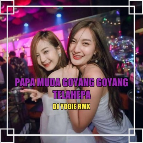 PAPA MUDA GOYANG GOYANG // TELAHEPA (Remix) | Boomplay Music