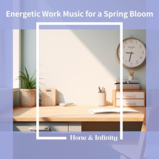 Energetic Work Music for a Spring Bloom