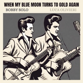 When my blue moon turns to gold again