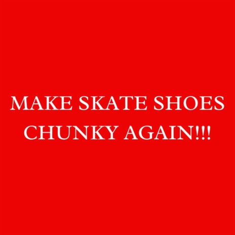 MAKE SKATE SHOES CHUNKY AGAIN!!! | Boomplay Music