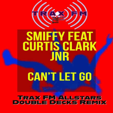 Can't Let Go (Trax FM Allstars Double Decks Remix) ft. Smiffy & Curtis Clark Jr