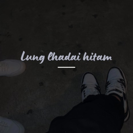 Lung lhadai hitam ft. Lunzy vaiphei | Boomplay Music