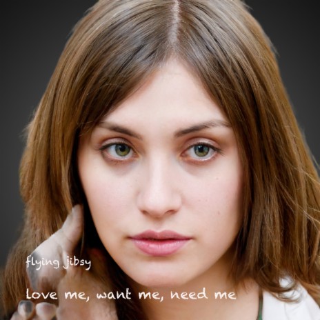 Love Me, Want Me, Need Me | Boomplay Music