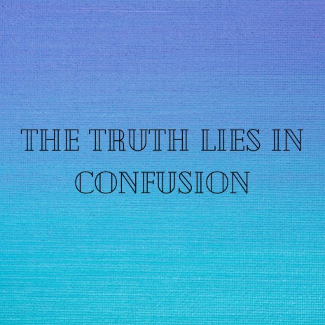 The Truth Lies In Confusion | Boomplay Music