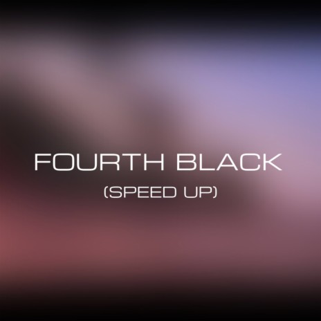 Fourth Black (Speed Up) | Boomplay Music