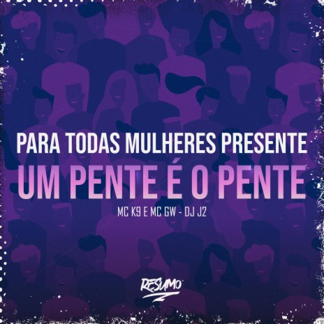 Para Todas Mulheres Presente um Pente É o Pente ft. mc k9 & DJ J2 | Boomplay Music