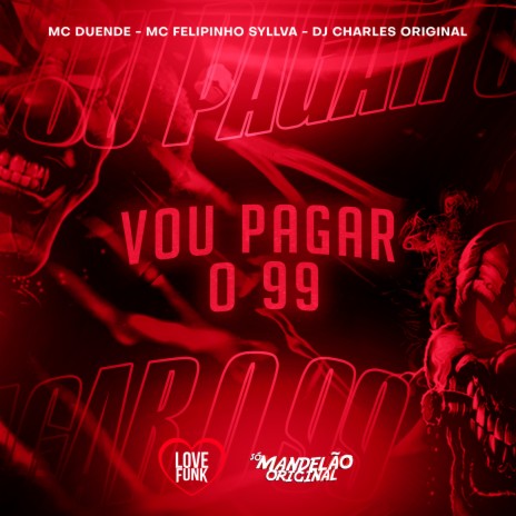 Vou Pagar o 99 ft. Mc Felipinho Syllva & MC Duende | Boomplay Music