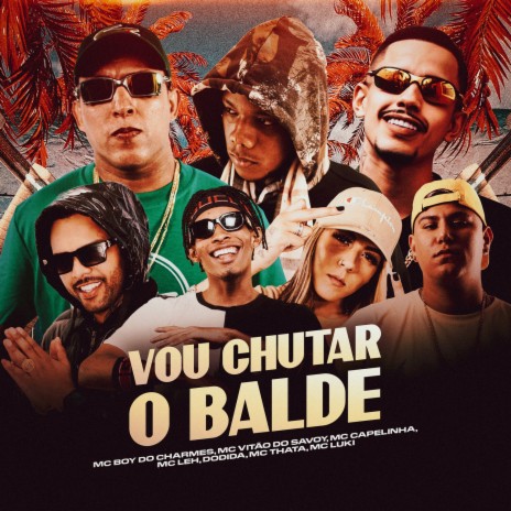 Vou chutar o balde ft. Mc Vitão do Savoy, Mc Capelinha, Mc Thata, Mc Leh & Mc Luki | Boomplay Music