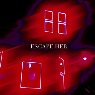 ESCAPE HER