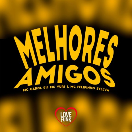 Melhores Amigos ft. Mc Felipinho Syllva & MC CAROL 011 | Boomplay Music