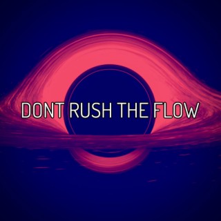 Dont Rush The Flow