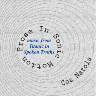 Prose In Sonic Motion (music from Titanic In Spoken Truths)