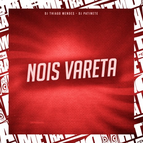 Nois Vareta ft. Dj Patinete | Boomplay Music