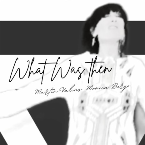 What Was Then ft. Monica Bergo | Boomplay Music