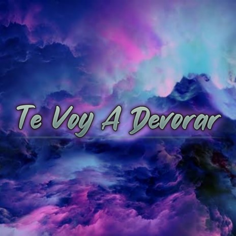 Te Voy a Devorar | Boomplay Music