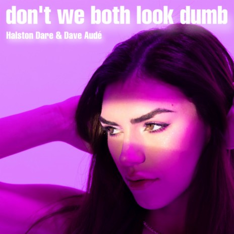 Don't We Both Look Dumb ft. Halston Dare