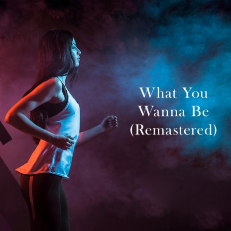 What You Wanna Be (Remastered) | Boomplay Music