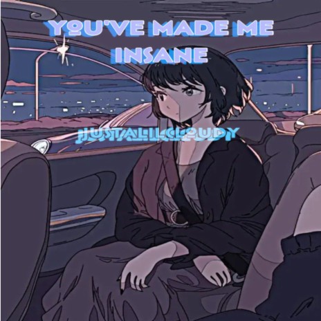 you've made me insane