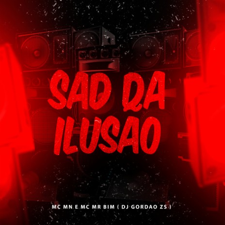 Sad da Ilusao ft. Mc Mr. Bim & Dj Gordão Zs | Boomplay Music