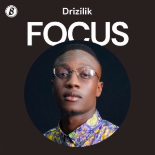 Focus: Drizilik | Boomplay Music