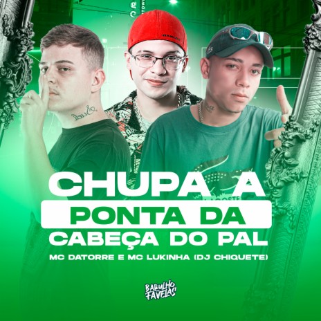 Chupa a Ponta da Cabeça do Pal ft. Mc Lukinha & Dj Chiquete | Boomplay Music