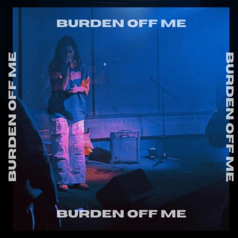 Burden Off Me | Boomplay Music