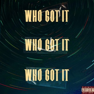 WHO GOT IT ft. Scooter804 & SirJoJo lyrics | Boomplay Music