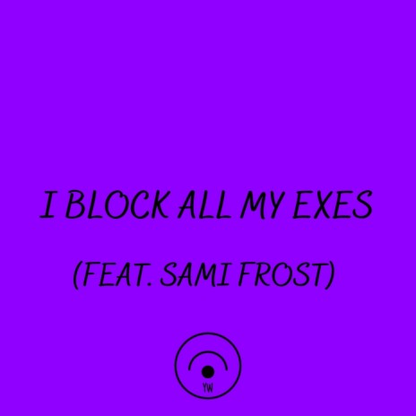 I BLOCK ALL MY EXES (feat. Sami Frost) | Boomplay Music