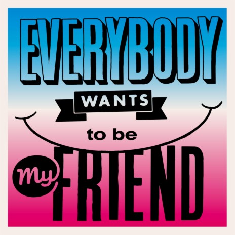 Everybody Wants To Be My Friend | Boomplay Music