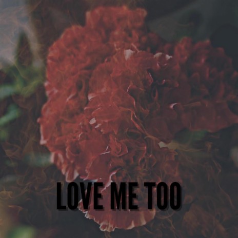 love me too