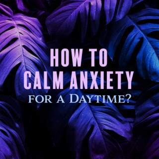 How to Calm Anxiety for a Daytime?: New Age Healing Therapy Music for Relaxation