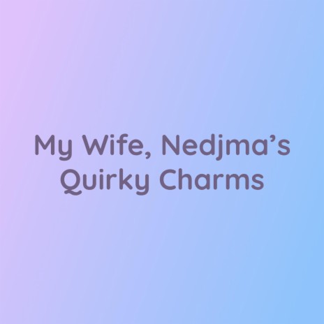 My Wife, Nedjma's Quirky Charms | Boomplay Music