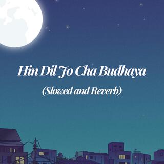 Hin Dil Jo Cha Budhaya (Slowed and Reverb)