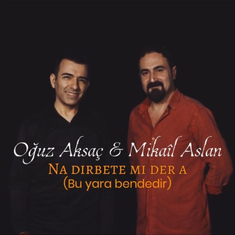 Na Dirbete Mi Der A (Bu Yara Bendedir) ft. Oğuz Aksaç | Boomplay Music