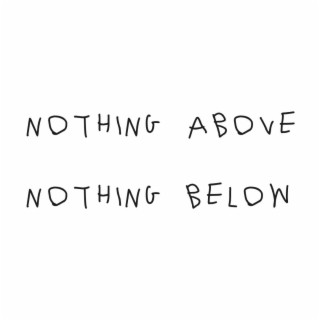 NOTHING ABOVE NOTHING BELOW