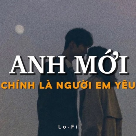 Anh Mới Chính Là Người Em Yêu (Lofi) ft. H2K & Diệu Vân | Boomplay Music