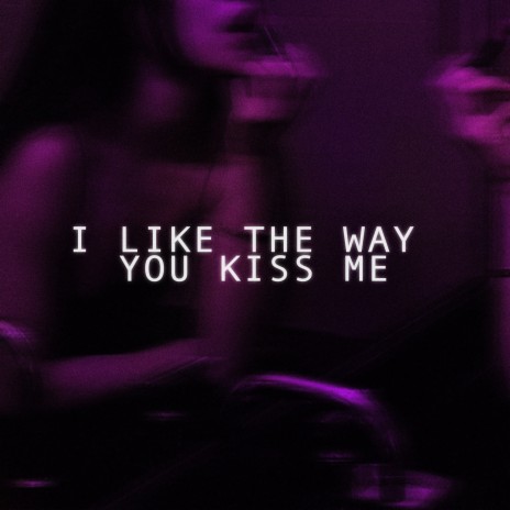 i like the way you kiss me (slowed)