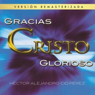 Gracias Cristo Glorioso (Versión Remasterizada)