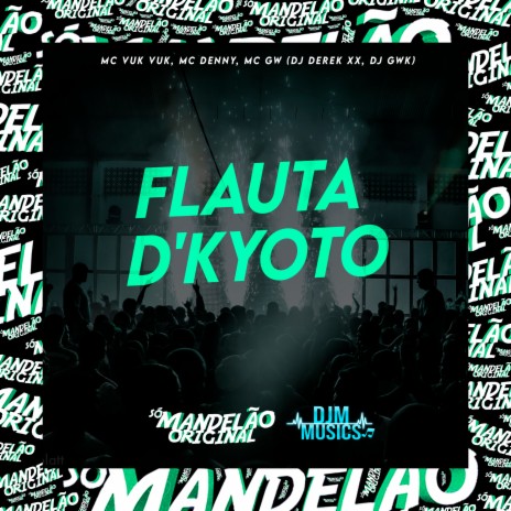 Flauta D'kyoto ft. Mc Denny, Mc Vuk Vuk, DJ GWK & DJ Derek xx | Boomplay Music