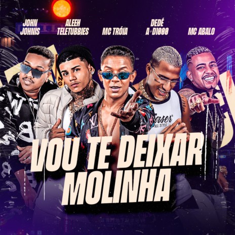 Vou Te Deixar Molinha ft. Dedé A+D1000, Mc Abalo, John Johnis & Aleeh Teletubbies | Boomplay Music