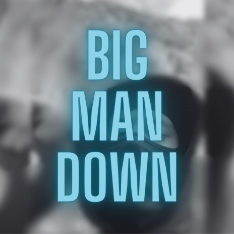 BIG MAN DOWN