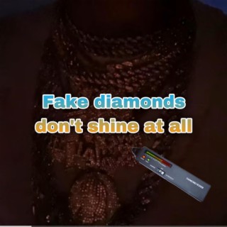 Fake diamonds don't shine at all